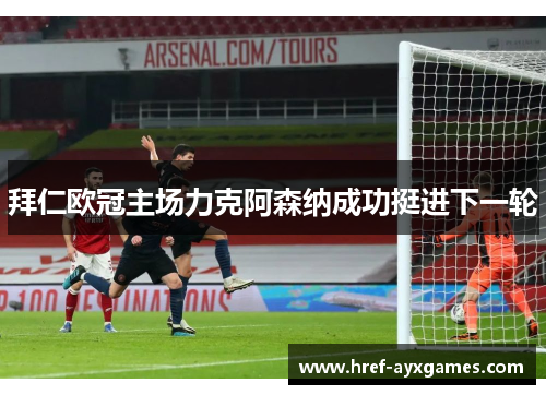 拜仁欧冠主场力克阿森纳成功挺进下一轮