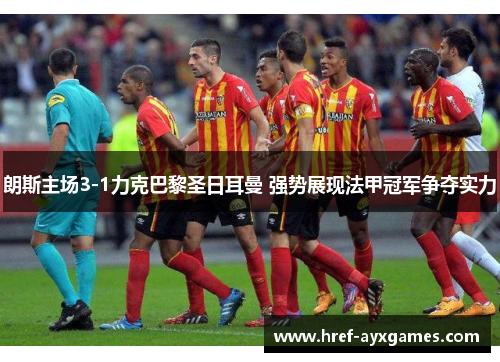 朗斯主场3-1力克巴黎圣日耳曼 强势展现法甲冠军争夺实力